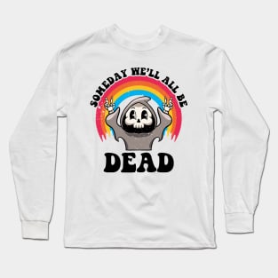 Someday We'll All Be Dead Existential Dread Grim Reaper Goth Long Sleeve T-Shirt